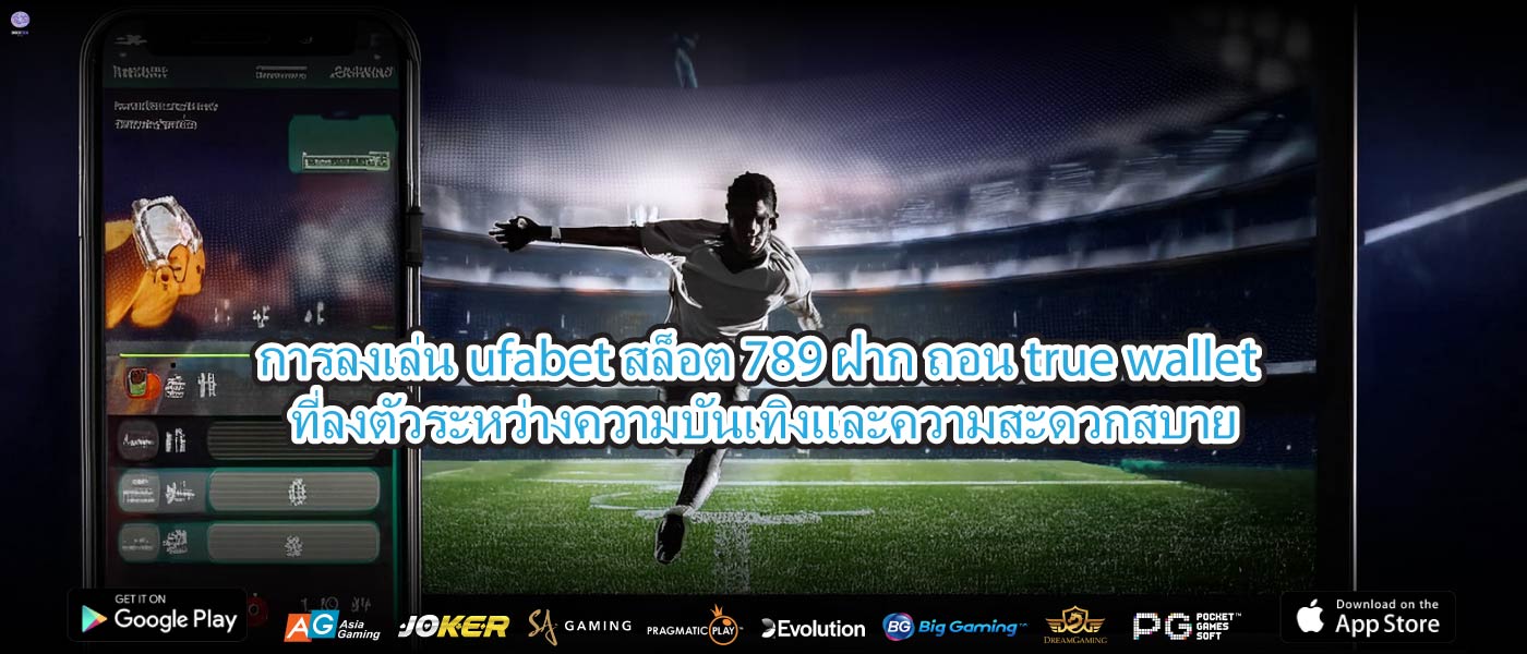 การลงเล่นufabet สล็อต 789 ฝาก ถอน true walletที่ลงตัวระหว่างความบันเทิงและความสะดวกสบาย