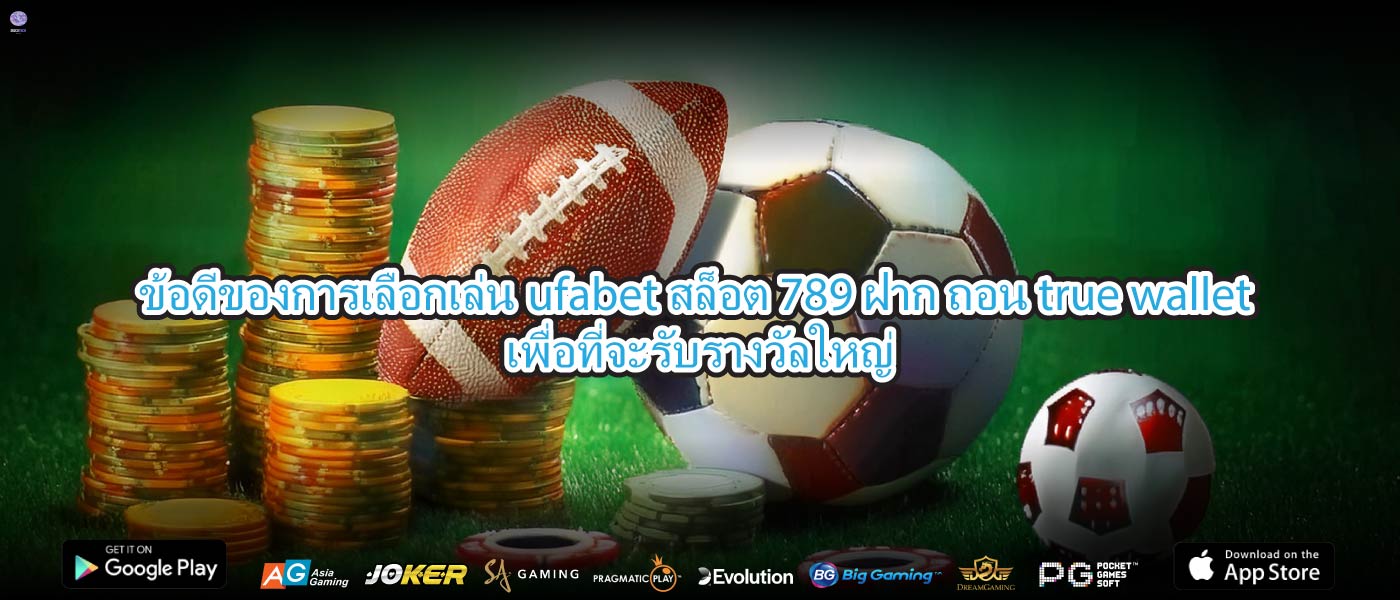 ข้อดีของการเลือกเล่นufabet สล็อต 789 ฝาก ถอน true walletเพื่อที่จะรับรางวัลใหญ่